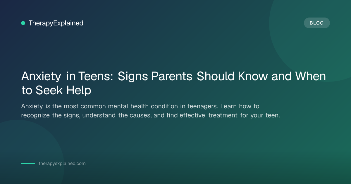 Anxiety in Teens: Warning Signs and Treatment Options | TherapyExplained